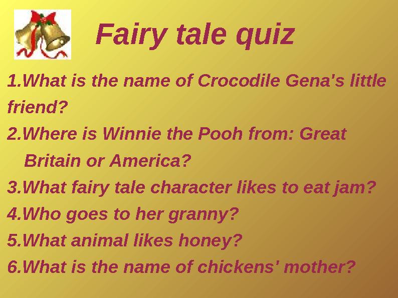 1.What is the name of Crocodile Gena's little friend? 2.Where is Winnie the Pooh from: Great Britain or America? 3.What fairy
