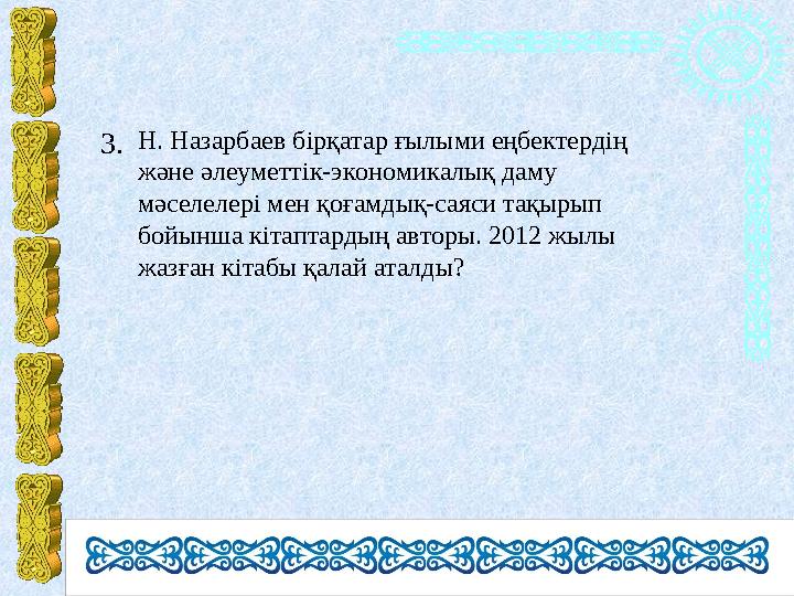 3. Н. Назарбаев бірқатар ғылыми еңбектердің және әлеуметтік-экономикалық даму мәселелері мен қоғамдық-саяси тақырып бойынша