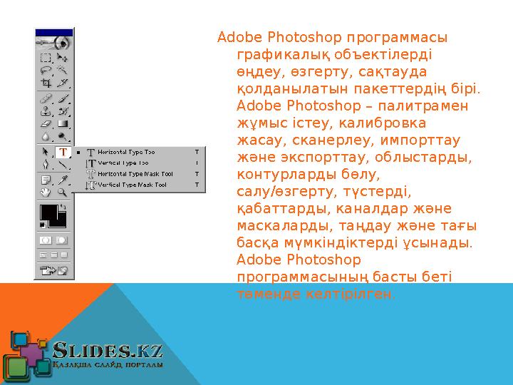 Adobe Photoshop программасы графикалық объектілерді өңдеу, өзгерту, сақтауда қолданылатын пакеттердің бірі. Adobe Photoshop