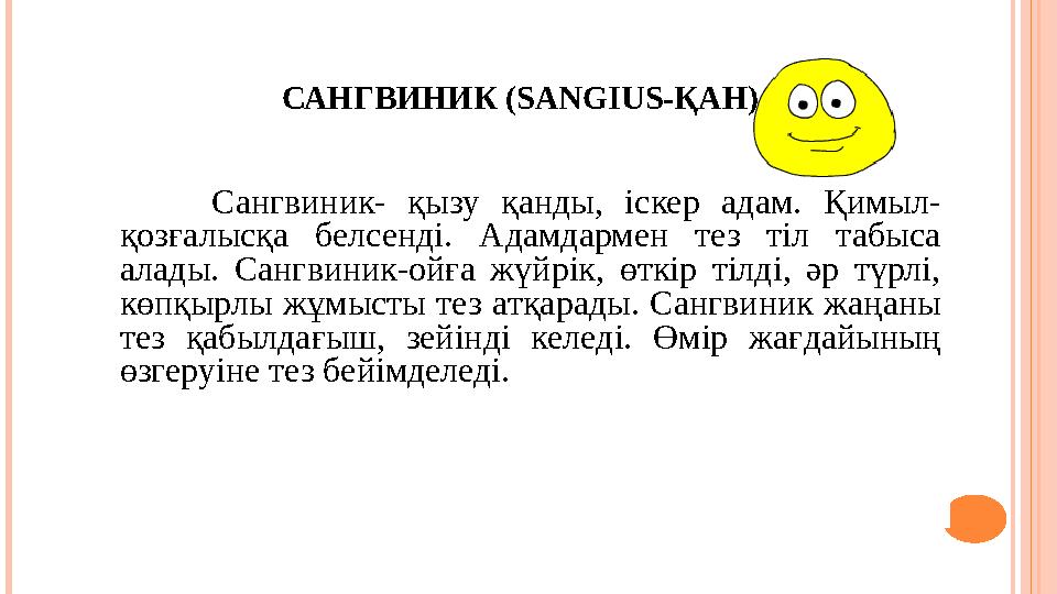 САНГВИНИК (SANGIUS- ҚАН ) Сангвиник- қызу қанды, iскер адам. Қимыл- қозғалысқа белсендi. Адамдармен тез тiл табыс