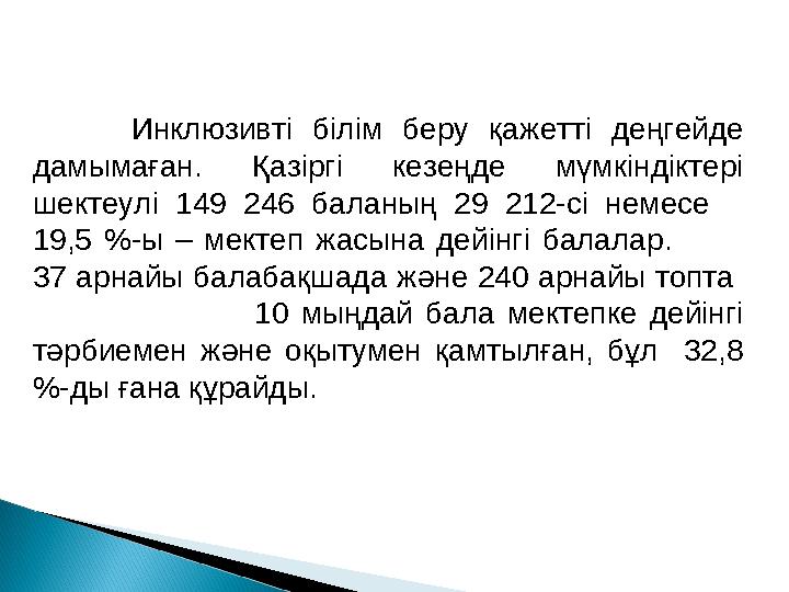 Инклюзивті білім беру қажетті деңгейде дамымаған. Қазіргі кезеңде мүмкіндіктері шектеулі 149 246 баланың