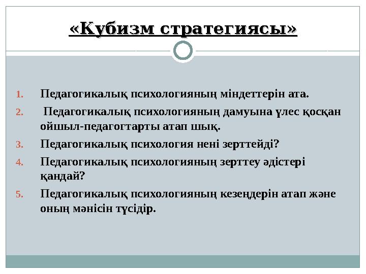 «Кубизм стратегиясы»«Кубизм стратегиясы» 1. Педагогикалық психологияның міндеттерін ата. 2. Педагогикалық психологияның дамуын