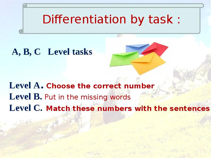 A, B, C Level tasks Level A . Choose the correct number Level B. Put in the missing words Level C. Match these numbers