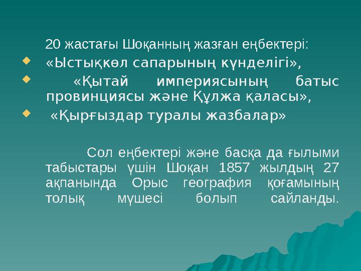 20 жастағы Шоқанның жазған еңбектері:  «Ыстықкөл сапарының күнделігі»,  «Қытай империясының батыс провин