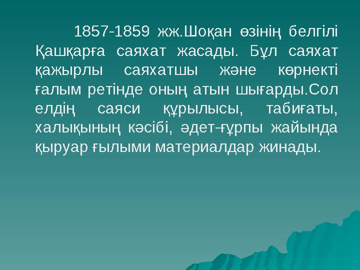1857-1859 жж.Шоқан өзінің белгілі Қашқарға саяхат жасады. Бұл саяхат қажырлы саяхатшы жән