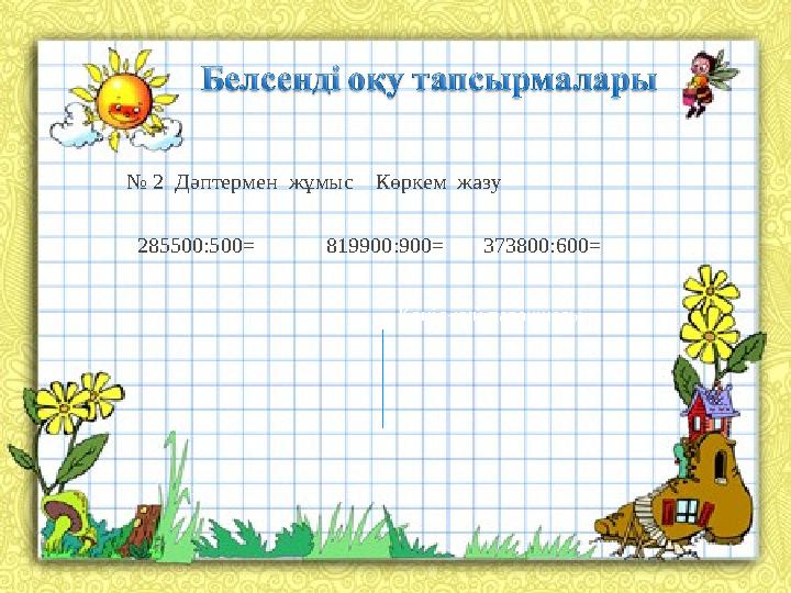 № 2 Дәптермен жұмыс Көркем жазу 285500:500= 819900:900= 373800:600= Көңіл-күй парақшасы