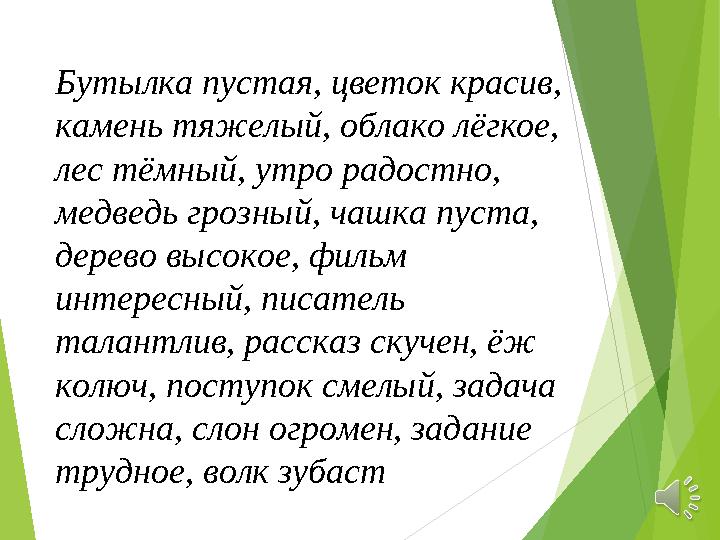 Бутылка пустая, цветок красив, камень тяжелый, облако лёгкое, лес тёмный, утро радостно, медведь грозный, чашка пуста, дерев
