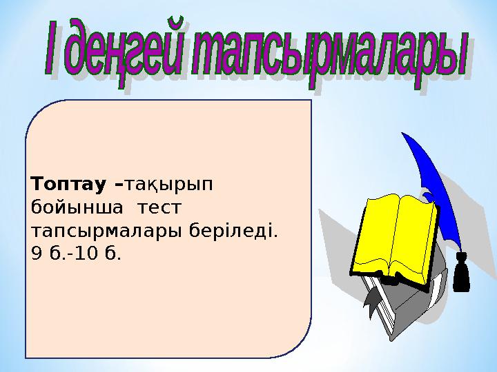 Топтау – тақырып бойынша тест тапсырмалары беріледі. 9 б.-10 б.