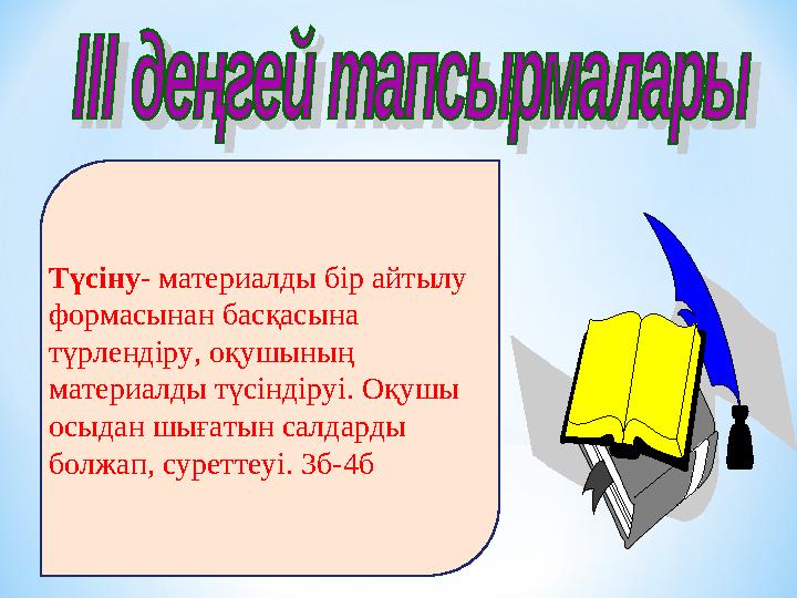 Түсіну- материалды бір айтылу формасынан басқасына түрлендіру, оқушының материалды түсіндіруі. Оқушы осыдан шығатын салдард