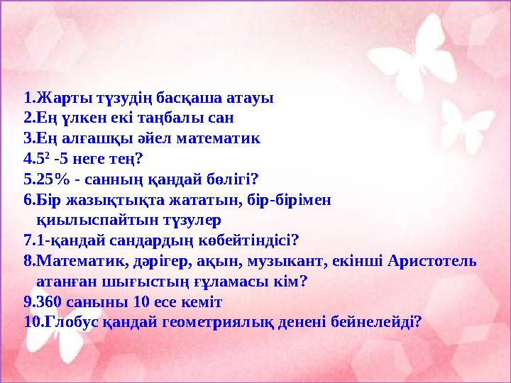 1.Жарты түзудің басқаша атауы 2.Ең үлкен екі таңбалы сан 3.Ең алғашқы әйел математик 4.5 2 -5 неге тең? 5.25 % - санның қандай