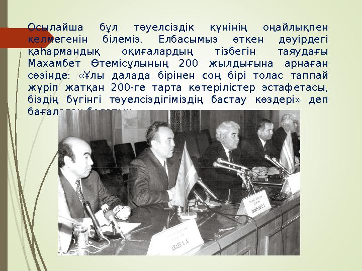 Осылайша бұл тәуелсіздік күнінің оңайлықпен келмегенін білеміз. Елбасымыз өткен дәуірдегі қаһармандық оқиғалардың ті