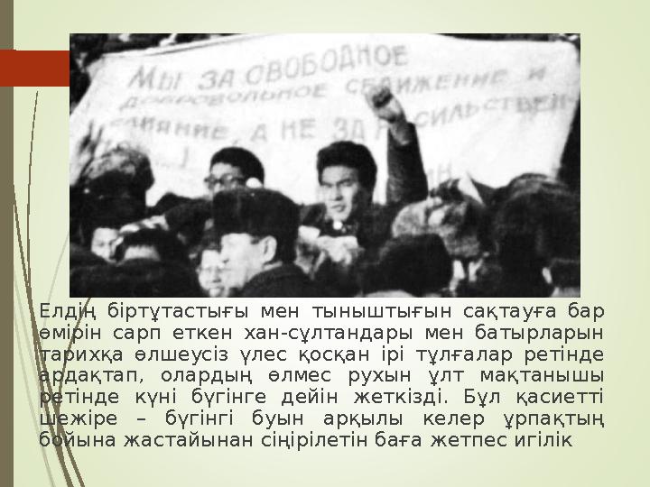 Елдің біртұтастығы мен тыныштығын сақтауға бар өмірін сарп еткен хан-сұлтандары мен батырларын тарихқа өлшеусіз үл
