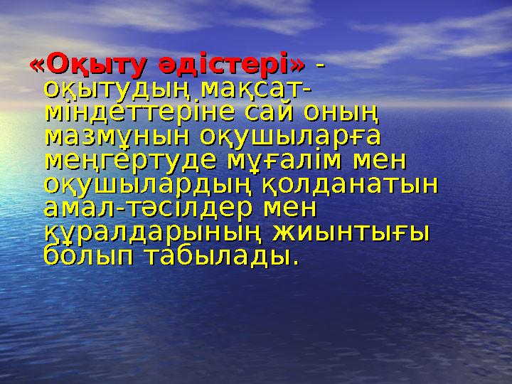 «Оқыту әдістері»«Оқыту әдістері» - - оқытудың мақсат- оқытудың мақсат- міндеттеріне сай оның міндеттеріне сай оның мазм