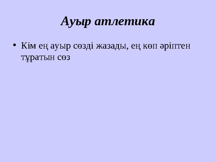 Ауыр атлетика • Кім ең ауыр сөзді жазады, ең көп әріптен тұратын сөз