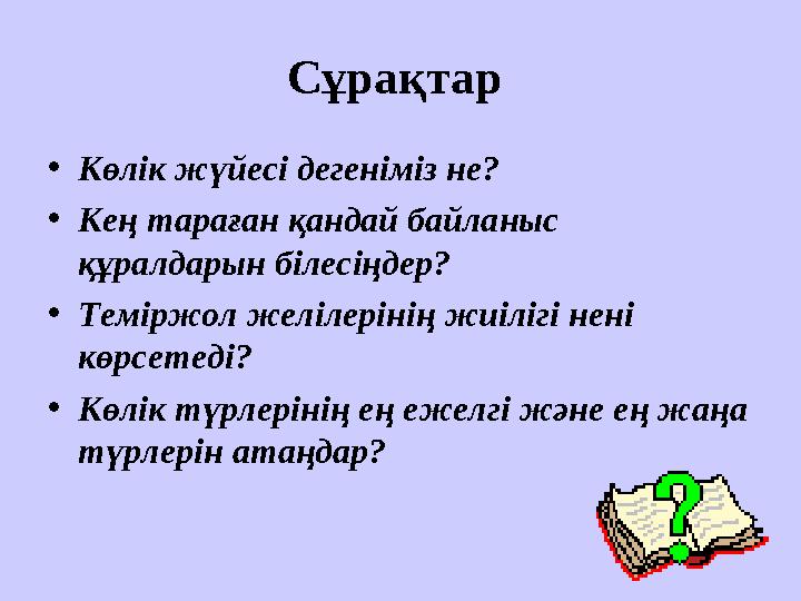 Сұрақтар • Көлік жүйесі дегеніміз не? • Кең тараған қандай байланыс құралдарын білесіңдер? • Теміржол желілерінің жиілігі нені