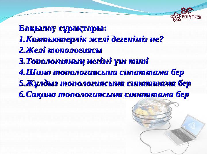 Бақылау сұрақтары:Бақылау сұрақтары: 1.1. Компьютерлік желі дегеніміз не?Компьютерлік желі дегеніміз не? 2.2. Желі топологиясыЖе