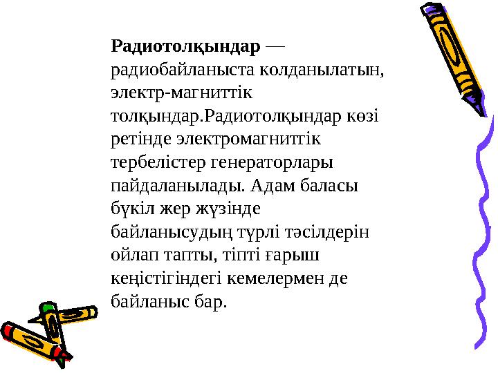Радиотолқындар — радиобайланыста колданылатын, электр-магниттік толқындар.Радиотолқындар көзі ретінде электромагнитгік тер