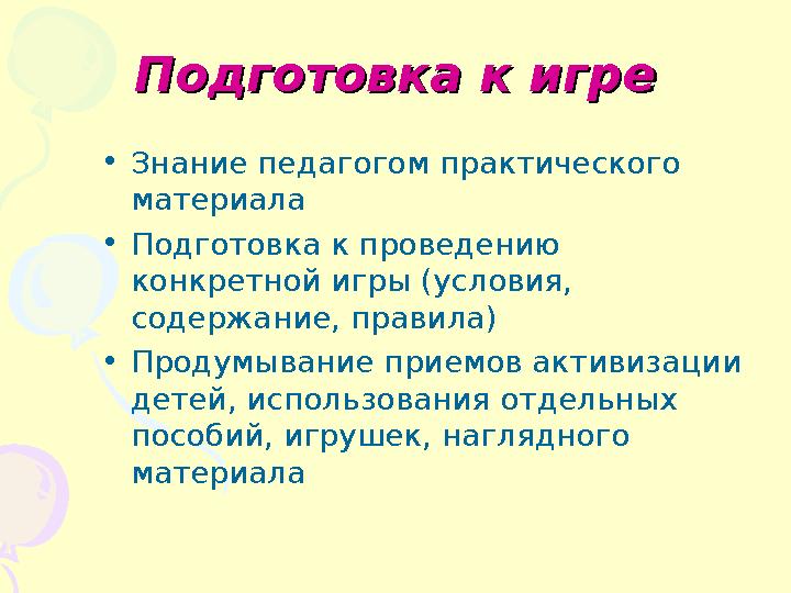 Подготовка к игреПодготовка к игре • Знание педагогом практического материала • Подготовка к проведению конкретной игры (услов