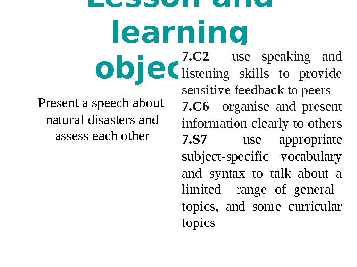 Lesson and learning objectives Present a speech about natural disasters and assess each other 7.C2 use speaking and li