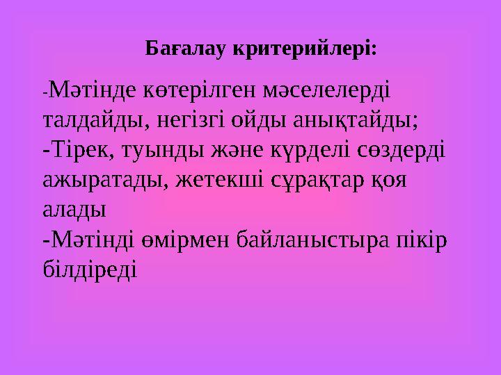 - Мәтінде көтерілген мәселелерді талдайды, негізгі ойды анықтайды; -Тірек, туынды және күрделі сөздерді ажыратады, жетекші сұ