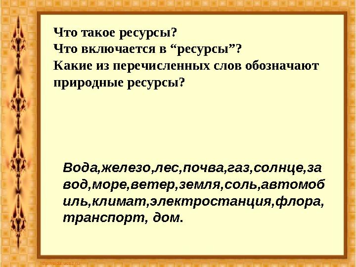 Вода,железо ,лес,почва,газ,солнце,за вод,море,ветер,земля,соль,автомоб иль,климат,электростанция,флора, транспорт, дом.Что такое