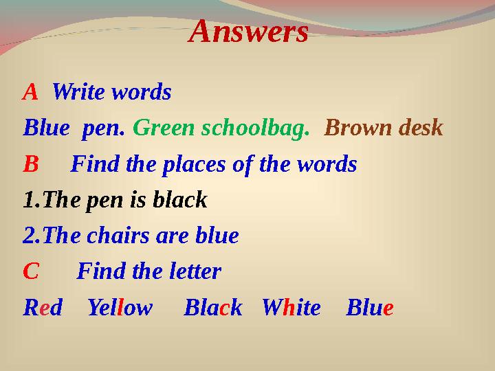 Answers A Write words Blue pen. Green schoolbag. Brown desk B Find the places of the words 1.The pen is black 2.Th