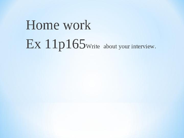 Home work Ex 11p165 Write about your interview.