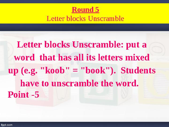 Letter blocks Unscramble: put a word that has all its letters mixed up (e.g. "koob" = "book"). Students have to unscramble