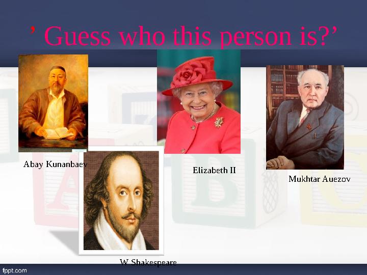 ’ Guess who this person is?’ Elizabeth II W Shakespeare Mukhtar Auezov Abay Kunanbaev