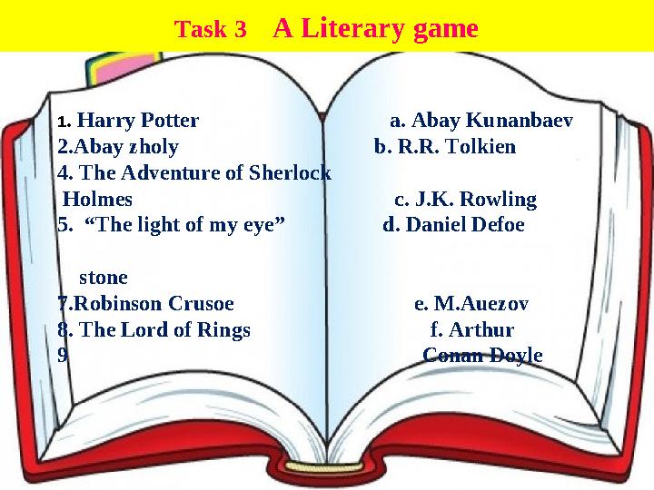 Task 3 A Literary game 1 . Harry Potter a. Abay Kunanbaev 2. Abay zholy