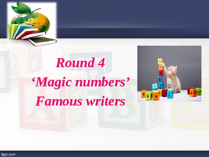 Round 4 ‘ Magic numbers’ Famous writers
