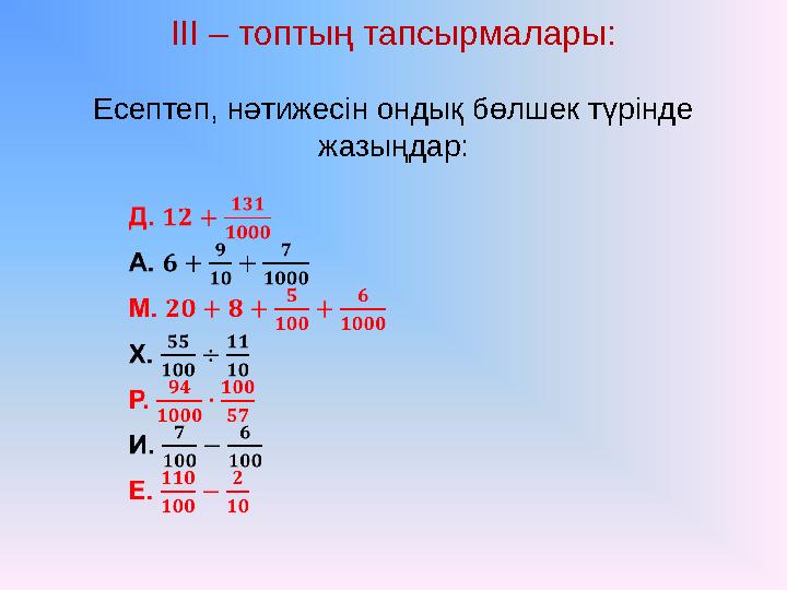 ІІІ – топтың тапсырмалары: Есептеп, нәтижесін ондық бөлшек түрінде жазыңдар: