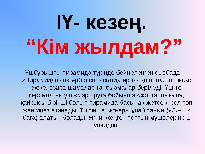 ІҮ- кезең. “Кім жылдам?” Үшбұрышты пирамида түрінде бейнеленген сызбада «Пирамиданың» әрбір сатысында әр топқа арналған жеке