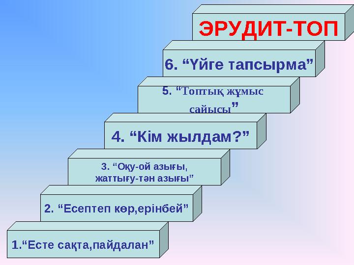 1.“Есте сақта,пайдалан” 2. “Есептеп көр,ерінбей” 3. “Оқу-ой азығы, жаттығу-тән азығы” 4. “Кім жылдам?” 5. “ Топтық жұмыс сайысы