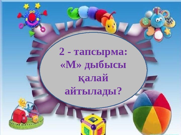 2 - тапсырма: «М» дыбысы қалай айтылады ?