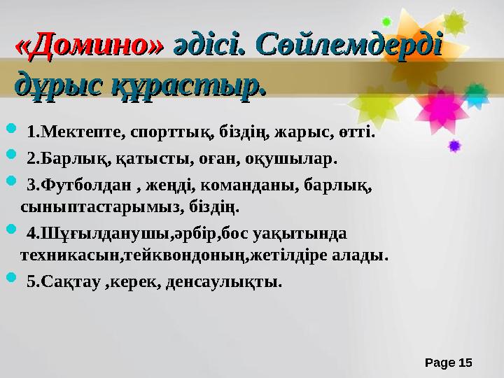 Page 15«Домино» «Домино» әдісі. Сөйлемдерді әдісі. Сөйлемдерді дұрыс құрастыр.дұрыс құрастыр.  1.Мектепте, спорттық, бізді