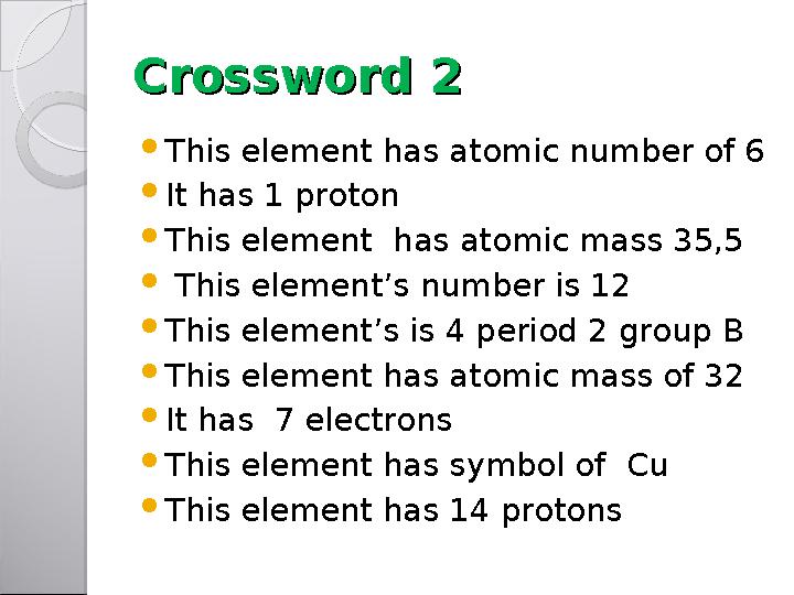 Crossword 2Crossword 2  This element has atomic number of 6  It has 1 proton  This element has atomic mass 35,5  This el