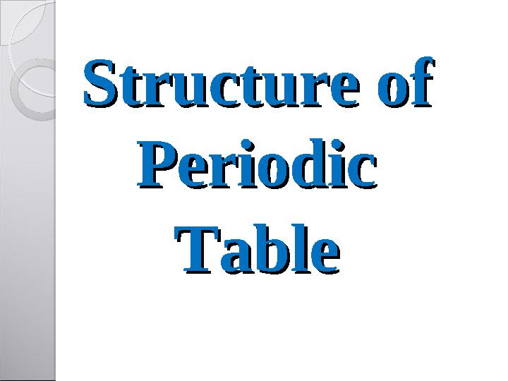 Structure of Structure of Periodic Periodic TableTable