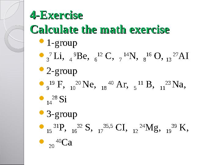 44 -Ex-Ex ee rcisercise Calculate the math exercise Calculate the math exercise  1-group  3 7 Li, 4 9 Be, 6 12 C, 7