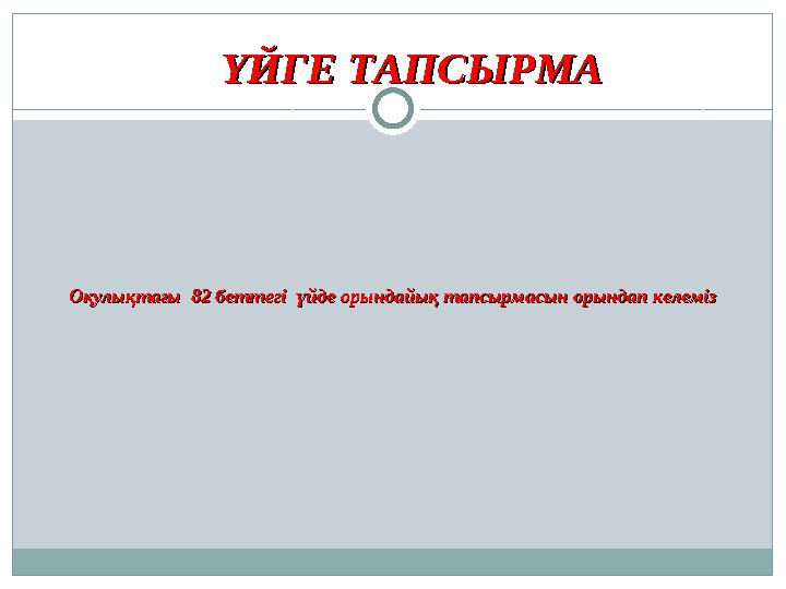 ҮЙГЕ ТАПСЫРМАҮЙГЕ ТАПСЫРМА Оқулықтағы 82 беттегі үйде орындайық тапсырмасын орындап келемізОқулықтағы 82 беттегі үйде орында