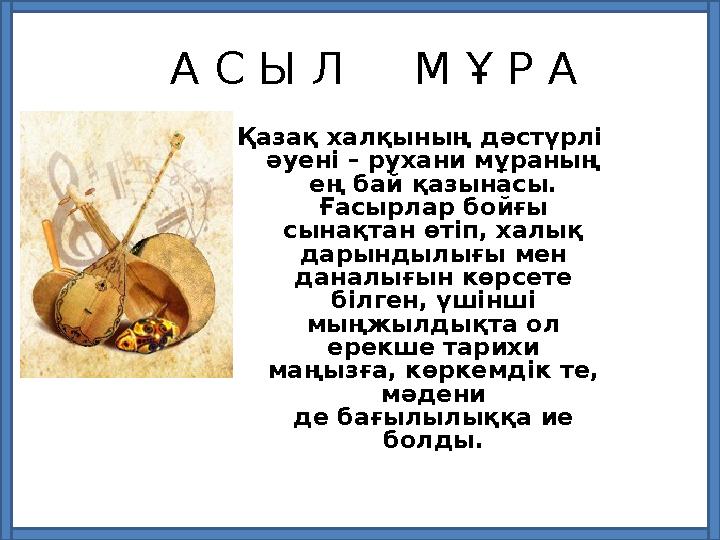 А С Ы Л М Ұ Р А Қазақ халқының дәстүрлі әуені – рухани мұраның ең бай қазынасы. Ғасырлар бойғы сынақтан өтіп, халық