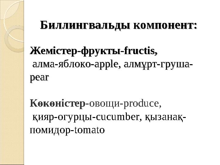 Биллингвальды компонент: Биллингвальды компонент: Жемістер-фрукты-Жемістер-фрукты- fructisfructis ,, алмаалма -- яблокояблок