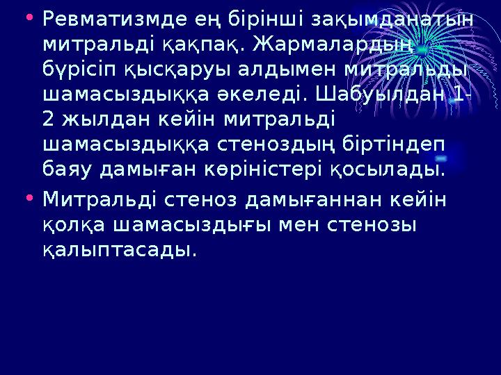 • Ревматизмде ең бірінші зақымданатын митральді қақпақ. Жармалардың бүрісіп қысқаруы алдымен митральды шамасыздыққа әкеледі.