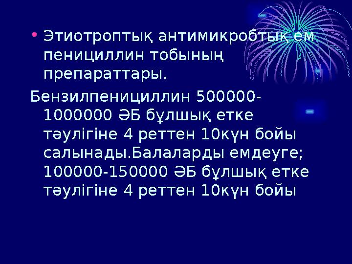 • Этиотроптық антимикробтық ем пенициллин тобының препараттары. Бензилпенициллин 500000- 1000000 ӘБ бұлшық етке тәулігіне
