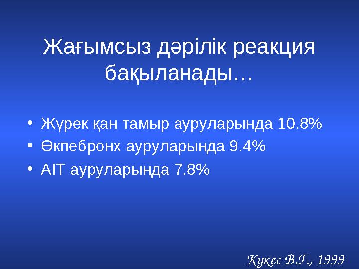 Жағымсыз дәрілік реакция бақыланады… • Жүрек қан тамыр ауруларында 10.8% • Өкпебронх ауруларында 9.4% • АІТ ауруларында 7.8% Ку