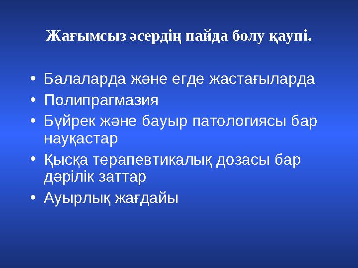 Жағымсыз әсердің пайда болу қаупі. • Балаларда және егде жастағыларда • Полипрагмазия • Бүйрек және бауыр патологиясы бар науқ