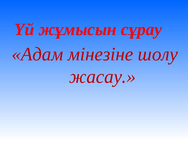 Үй жұмысын сұрау «Адам мінезіне шолу жасау.»