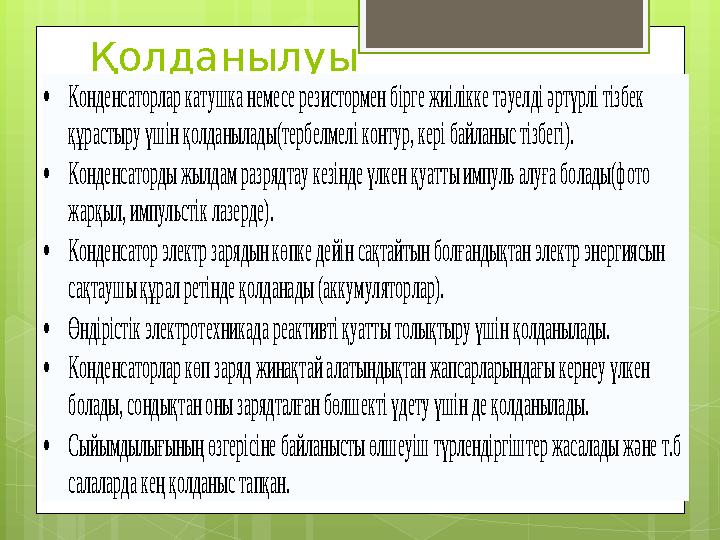 Қолданылуы Конденсаторлар катушка немесе резистормен бірге жиілікке тәуелді әртүрлі тізбек құрастыру үшін қол данылады(тербел