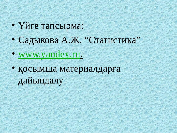• Үйге тапсырма: • Садыкова А.Ж. “Статистика” • www.yandex.ru . • қосымша материалдарға дайындалу