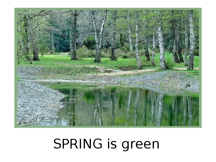 SPRING is green